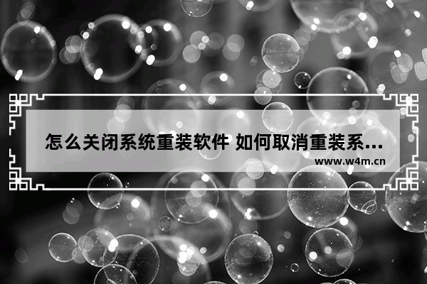 怎么关闭系统重装软件 如何取消重装系统前的管理权限