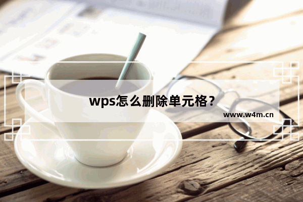 wps怎么删除单元格？