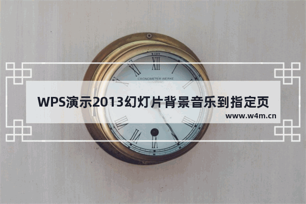 WPS演示2013幻灯片背景音乐到指定页面如何停止播放