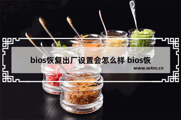 bios恢复出厂设置会怎么样 bios恢复出厂设置后怎么设置