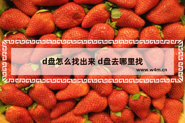 d盘怎么找出来 d盘去哪里找