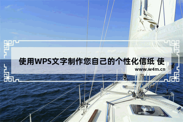 使用WPS文字制作您自己的个性化信纸 使您的文字丰富多彩