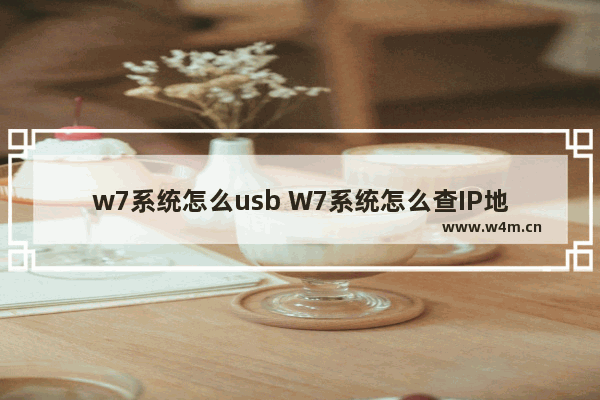 w7系统怎么usb W7系统怎么查IP地址