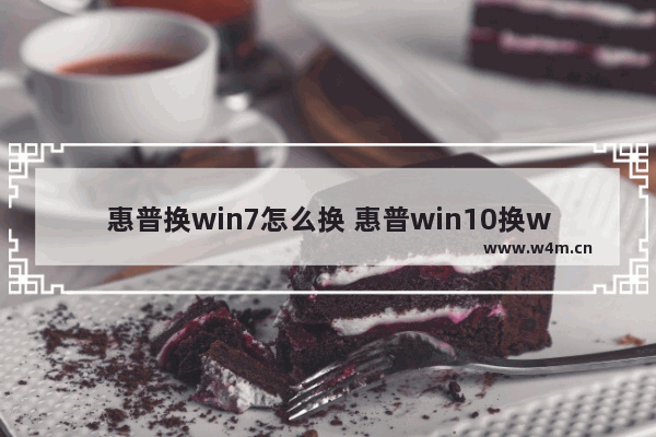 惠普换win7怎么换 惠普win10换win7