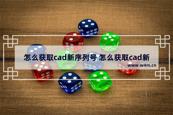 怎么获取cad新序列号 怎么获取cad新序列号信息