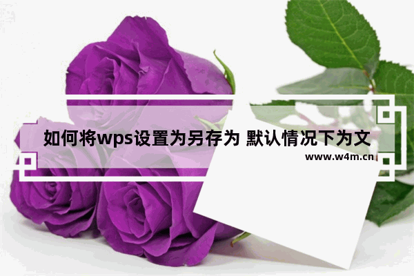 如何将wps设置为另存为 默认情况下为文档文件