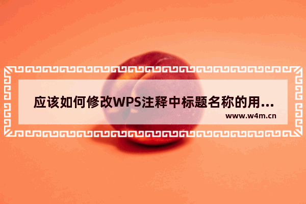 应该如何修改WPS注释中标题名称的用户信息？