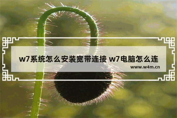 w7系统怎么安装宽带连接 w7电脑怎么连接宽带网络