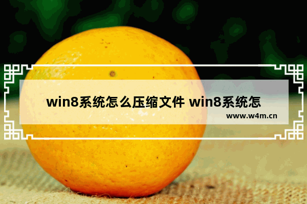 win8系统怎么压缩文件 win8系统怎么压缩文件到桌面