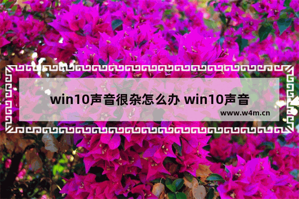 win10声音很杂怎么办 win10声音沉闷