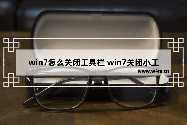 win7怎么关闭工具栏 win7关闭小工具