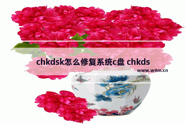 chkdsk怎么修复系统c盘 chkdsk怎么修复c盘一般要多久