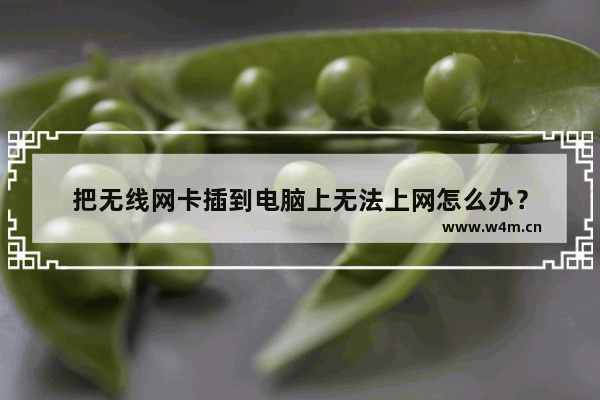 把无线网卡插到电脑上无法上网怎么办？