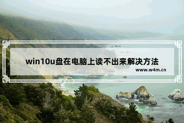 win10u盘在电脑上读不出来解决方法