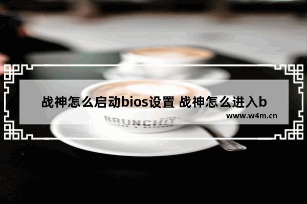 战神怎么启动bios设置 战神怎么进入bios设置u盘启动项