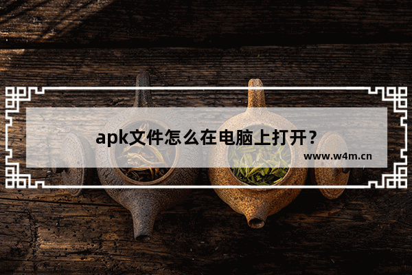 apk文件怎么在电脑上打开？