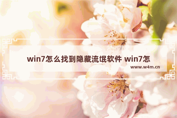 win7怎么找到隐藏流氓软件 win7怎么找出隐藏文件夹