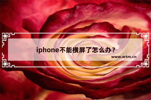 iphone不能横屏了怎么办？