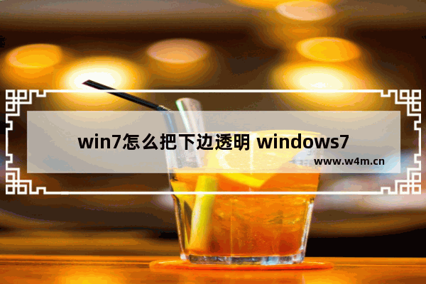 win7怎么把下边透明 windows7桌面底部设置透明