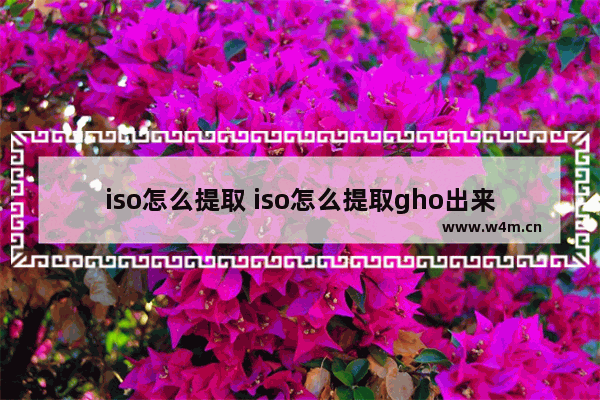 iso怎么提取 iso怎么提取gho出来