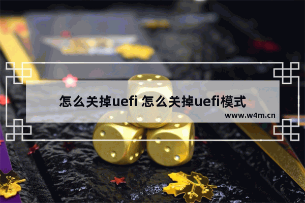 怎么关掉uefi 怎么关掉uefi模式