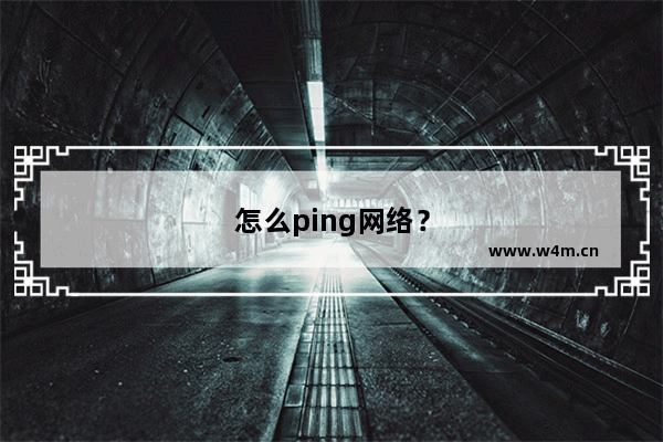 怎么ping网络？