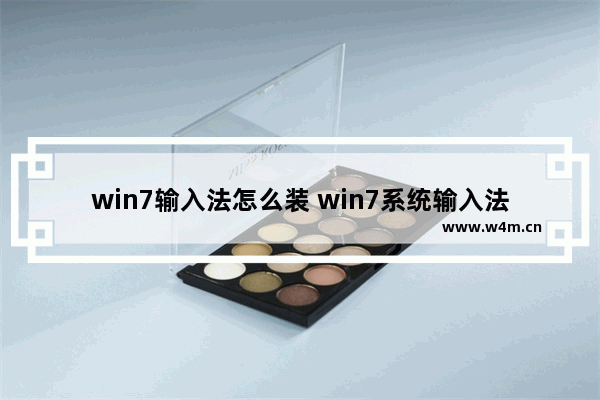 win7输入法怎么装 win7系统输入法怎么设置和添加