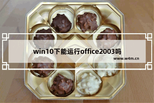 win10下能运行office2003吗？