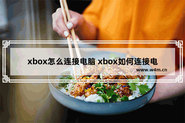 xbox怎么连接电脑 xbox如何连接电脑