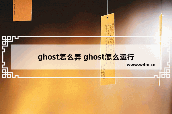 ghost怎么弄 ghost怎么运行