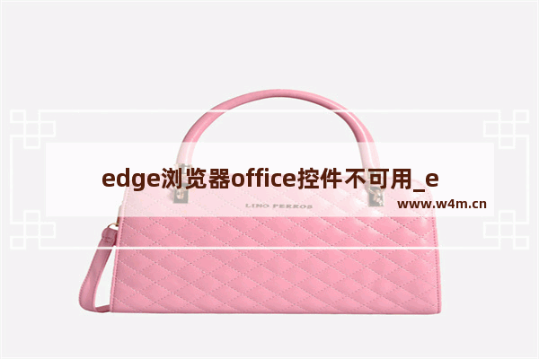 edge浏览器office控件不可用_edge浏览器office控件不可用解决方法