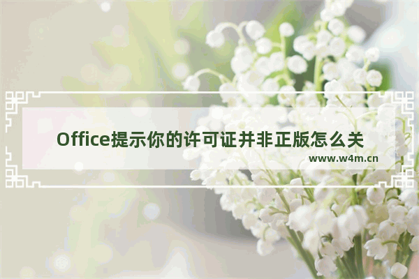 Office提示你的许可证并非正版怎么关闭？