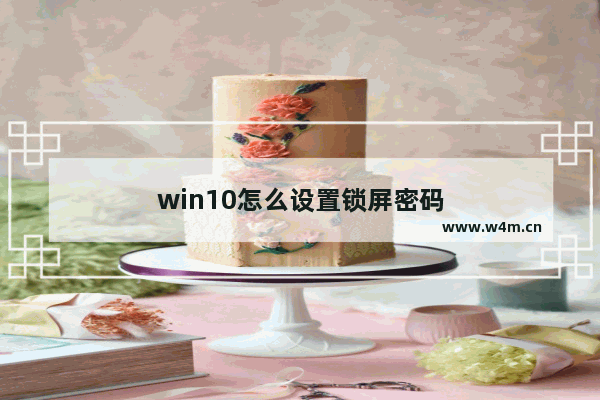 win10怎么设置锁屏密码