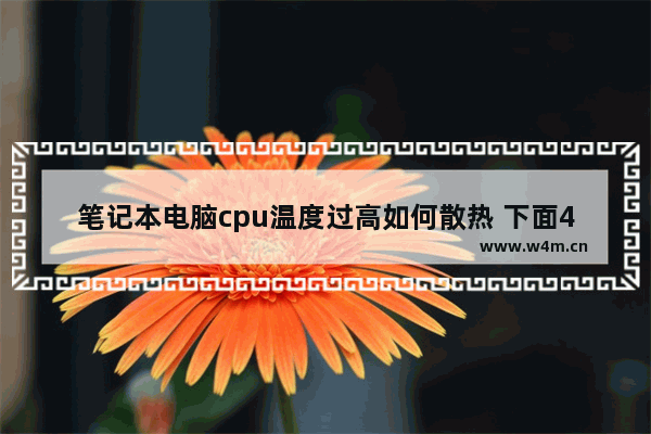 笔记本电脑cpu温度过高如何散热 下面4个方法帮你解决