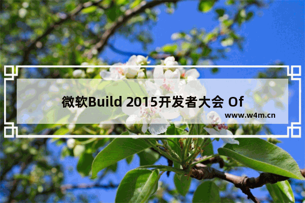 微软Build 2015开发者大会 Office2016新功能亮相