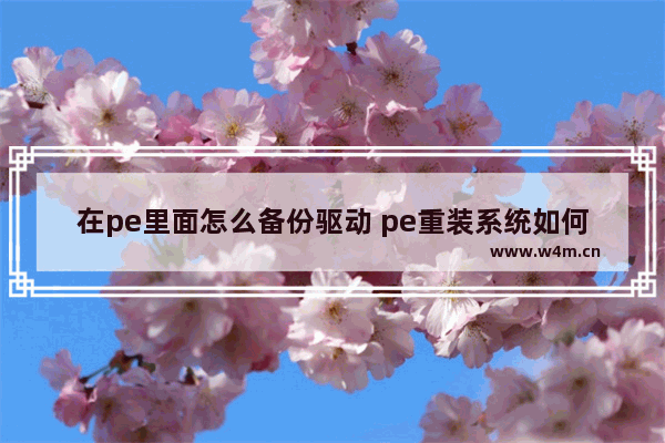 在pe里面怎么备份驱动 pe重装系统如何备份驱动