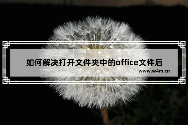 如何解决打开文件夹中的office文件后windows文件管理器卡死的问题