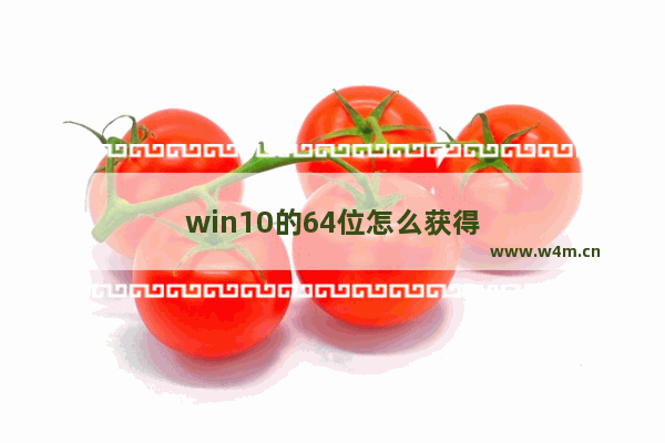 win10的64位怎么获得