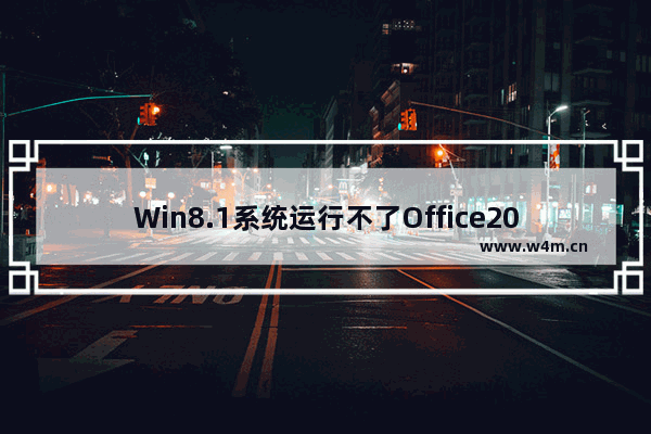 Win8.1系统运行不了Office2016如何应对？