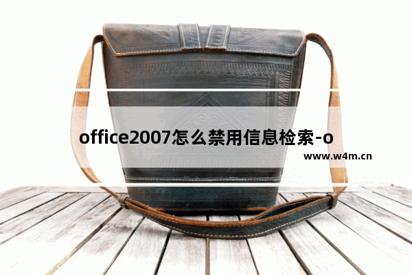 office2007怎么禁用信息检索-office2007禁用信息检索的方法