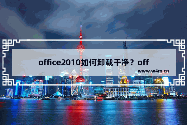 office2010如何卸载干净？office2010卸载教程