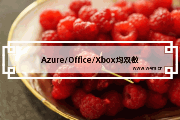 Azure/Office/Xbox均双数增长：微软三财季净利涨35%