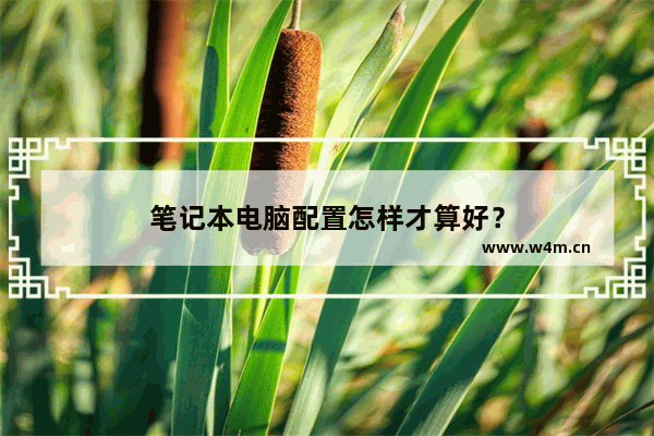 笔记本电脑配置怎样才算好？