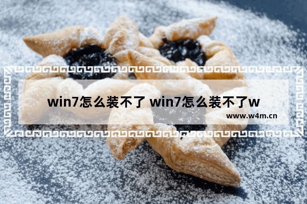 win7怎么装不了 win7怎么装不了win10