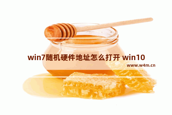 win7随机硬件地址怎么打开 win10随机硬件地址怎么打开