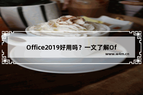 Office2019好用吗？一文了解Office2019和2016区别