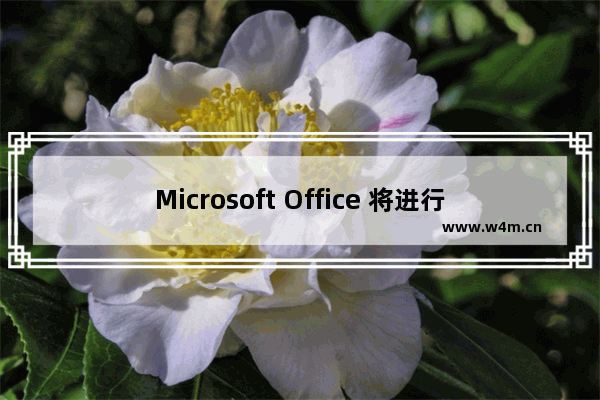 Microsoft Office 将进行界面风格大升级