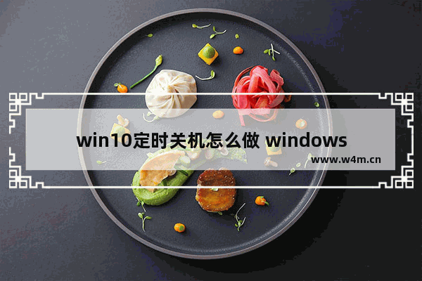 win10定时关机怎么做 windows10定时关机最简单做法