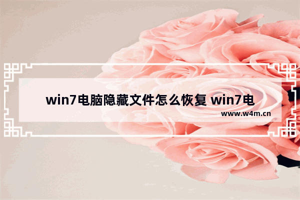 win7电脑隐藏文件怎么恢复 win7电脑隐藏文件怎么恢复到桌面