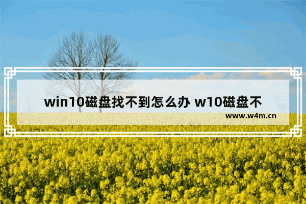 win10磁盘找不到怎么办 w10磁盘不见了